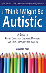 Book cover for I Think I Might Be Autistic: A Guide to Autism Spectrum Disorder Diagnosis and Self-Discovery for Adults