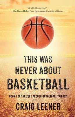 Book cover for This Was Never About Basketball: Book 1 of the Zeke Archer Basketball Trilogy