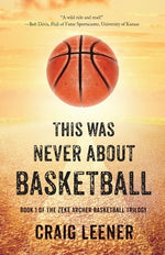 Book cover for This Was Never About Basketball: Book 1 of the Zeke Archer Basketball Trilogy