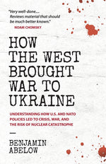 Book cover for How the West Brought War to Ukraine: Understanding How U.S. and NATO Policies Led to Crisis, War, and the Risk of Nuclear Catastrophe