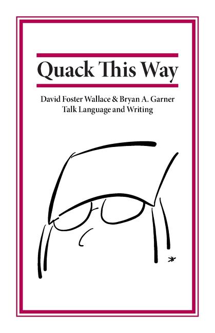 Book cover for Quack This Way: David Foster Wallace & Bryan A. Garner Talk Language and Writing