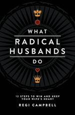 Book cover for What Radical Husbands Do: 12 Steps to Win and Keep Your Wife's Heart