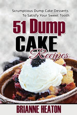 Book cover for 51 Dump Cake Recipes: Scrumptious Dump Cake Desserts To Satisfy Your Sweet Tooth