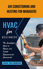 Book cover for Hvac for Beginners: Air Conditioning and Heating for Managers (The Simplified Guide to Repair and Install Equipment for Commercial)