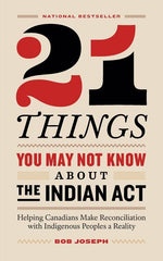 Book cover for 21 Things You May Not Know About the Indian Act: Helping Canadians Make Reconciliation with Indigenous Peoples a Reality