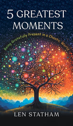 Book cover for 5 Greatest Moments: Being Gratefully Present in a Chaotic World