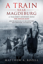 Book cover for Train Near Magdeburg: A Teacher's Journey into the Holocaust, and the reuniting of the survivors and liberators, 70 years on