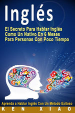 Book cover for Inglés: El Secreto Para Hablar Inglés Como Un Nativo En 6 Meses Para Personas Con Poco Tiempo (Spanish Edition)