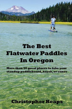 Book cover for The Best Flatwater Paddles in Oregon: More Than 50 Great Places to Take Your Standup Paddleboard, Kayak, or Canoe
