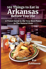Book cover for 101 Things to Eat in Arkansas Before You Die: A Travel Guide to the Very Best Plates in the Natural State