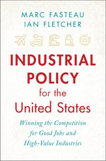 Book cover for Industrial Policy for the United States: Winning the Competition for Good Jobs and High-Value Industries