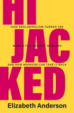 Book cover for Hijacked: How Neoliberalism Turned the Work Ethic Against Workers and How Workers Can Take It Back