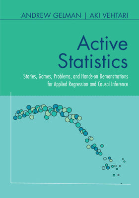 Book cover for Active Statistics: Stories, Games, Problems, and Hands-On Demonstrations for Applied Regression and Causal Inference