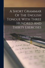 Book cover for A Short Grammar Of The English Tongue With Three Hundred And Thirty Exercises