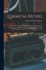 Book cover for Chemical Recipes: Nearly one Thousand Modern Formulae for Producing all Kinds of Colours and Other Chemical Compositions, With Full Expl