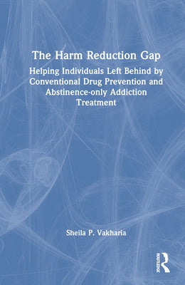 Book cover for The Harm Reduction Gap: Helping Individuals Left Behind by Conventional Drug Prevention and Abstinence-only Addiction Treatment