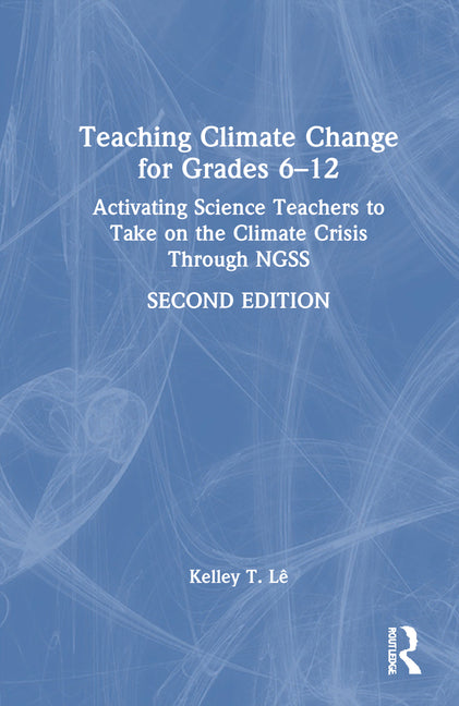 Book cover for Teaching Climate Change for Grades 6-12: Activating Science Teachers to Take on the Climate Crisis Through Ngss