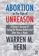Book cover for Abortion in the Age of Unreason: A Doctor's Account of Caring for Women Before and After Roe V. Wade