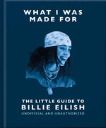 Book cover for What I Was Made For: The Little Guide to Billie Eilish