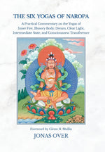 Book cover for Six Yogas of Naropa: A Practical Commentary on the Yogas of Inner Fire, Illusory Body, Dream, Clear Light, Intermediate State, and Consciousness Trans