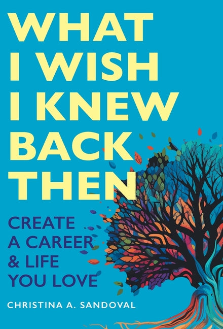 Book cover for What I Wish I Knew Back Then: Create A Career & Life You Love