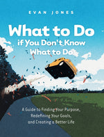 Book cover for What to Do if You Don't Know What to Do: A Guide to Finding Your Purpose, Redefining Your Goals, and Creating a Better Life
