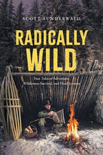 Book cover for Radically Wild: True Tales of Adventure, Wilderness Survival, and Hard Lessons
