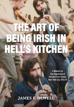 Book cover for Art of Being Irish in Hell's Kitchen: A Memoir of the Organizing of the Irish Arts Center in New York City 1972-78