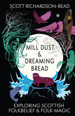Book cover for Mill Dust and Dreaming Bread: Exploring Scottish Folk Belief and Folk Magic
