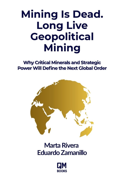 Book cover for Mining is Dead. Long Live Geopolitical Mining: Why Critical Minerals and Strategic Power Will Define the Next Global Order