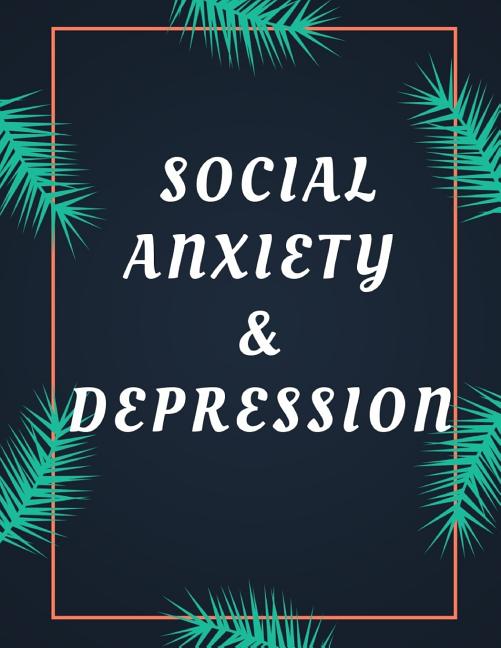 Book cover for Social Anxiety and Depression Workbook: Ideal and Perfect Gift for Social Anxiety and Depression Workbook Best Social Anxiety and Depression Workbook