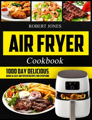 Book cover for Air Fryer Cookbook: 1000 Day Delicious, Quick & Easy Air Fryer Recipes for Everyone: Easy Air Fryer Cookbook for Beginners: Healthy Air Fr