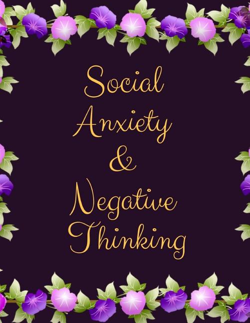 Book cover for Social Anxiety and Negative Thinking Workbook: Ideal and Perfect Gift for Social Anxiety and Negative Thinking Workbook Best Social Anxiety and Negati