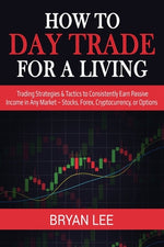 Book cover for How to Day Trade for a Living: Trading Strategies & Tactics to Consistently Earn Passive Income in Any Market - Stocks, Forex, Cryptocurrency, or Opt