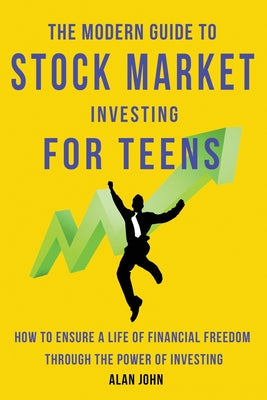 Book cover for The Modern Guide to Stock Market Investing for Teens: How to Ensure a Life of Financial Freedom Through the Power of Investing.