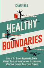 Book cover for Healthy Boundaries: How to Set Strong Boundaries, Say No Without Guilt, and Maintain Good Relationships With Your Parents, Family, and Friends