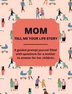 Book cover for Mom Tell Me Your Life Story: A Guided Journal Filled With Questions For Mothers To Answer For Their Children