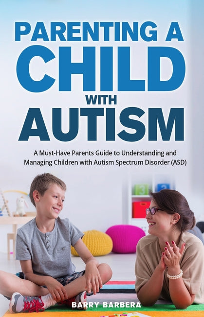 Book cover for Parenting a Child with Autism: A Must-Have Parents Guide to Understanding and Managing Children with Autism Spectrum Disorder (ASD)