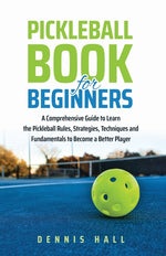 Book cover for Pickleball Book For Beginners: A Comprehensive Guide to Learn the Pickleball Rules, Strategies, Techniques and Fundamentals to Become a Better Player