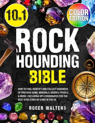 Book cover for Rockhounding Bible: 10 in 1: How to Find, Identify and Collect Hundreds of Precious Gems, Minerals, Geodes, Fossils & More Including GPS C
