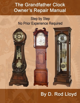 Book cover for The Grandfather Clock Owner's Repair Manual, Step by Step No Prior Experience Required