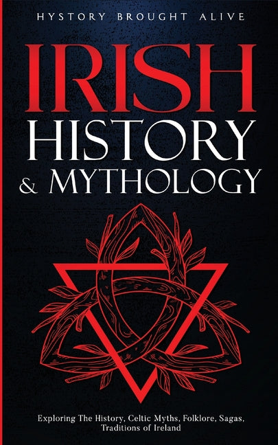 Book cover for Irish History & Mythology: Exploring The History, Celtic Myths, Folklore, Sagas, Traditions of Ireland