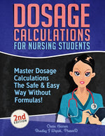 Book cover for Dosage Calculations for Nursing Students: Master Dosage Calculations The Safe & Easy Way Without Formulas!
