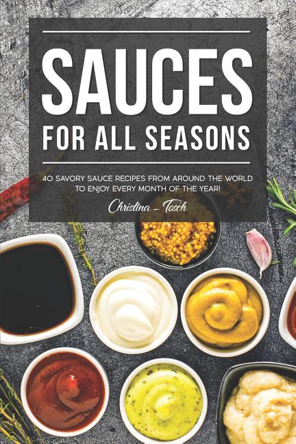 Book cover for Sauces for All Seasons: 40 Savory Sauce Recipes from Around the World to enjoy every Month of the Year!