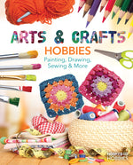 Book cover for Arts & Crafts Hobbies: Painting, Drawing, Sewing & More: Painting, Drawing, Sewing & More