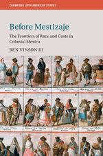 Book cover for Before Mestizaje: The Frontiers of Race and Caste in Colonial Mexico