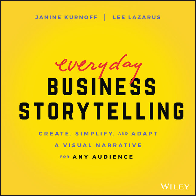 Book cover for Everyday Business Storytelling: Create, Simplify, and Adapt a Visual Narrative for Any Audience