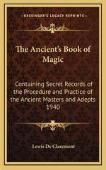 Book cover for Ancient's Book of Magic: Containing Secret Records of the Procedure and Practice of the Ancient Masters and Adepts 1940