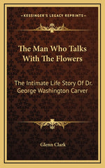 Book cover for Man Who Talks With The Flowers: The Intimate Life Story Of Dr. George Washington Carver