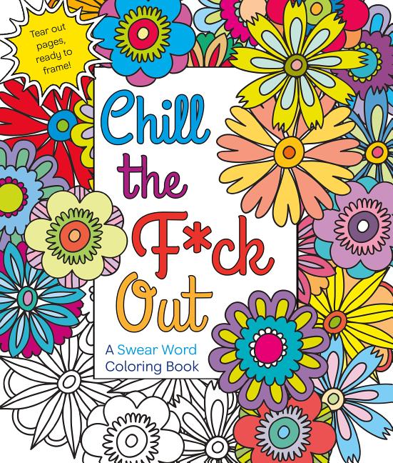 Book cover for Chill the F*ck Out: A Swear Word Coloring Book